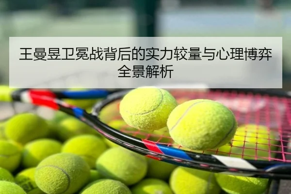 王曼昱卫冕战背后的实力较量与心理博弈全景解析