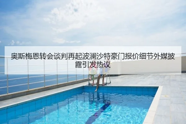 奥斯梅恩转会谈判再起波澜沙特豪门报价细节外媒披露引发热议